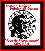  CONSEJO INDIGENA POPULAR DE OAXACA RICARDO FLORES MAGON - CIPO-RFM