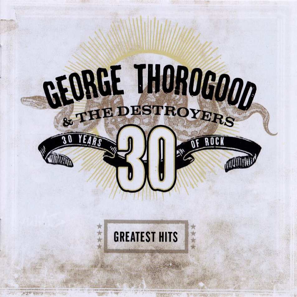 [George_Thorogood__The_Destroyers_-_Greatest_Hits_-_30_Years_Of_Rock_-_Front.jpg]