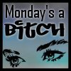 [Mondays+A+Bitch.jpg]