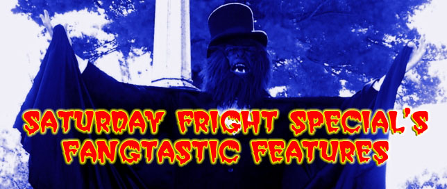 Saturday Fright Special's Fangtastic Features