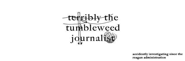 Terribly the Tumble Weed Journalist