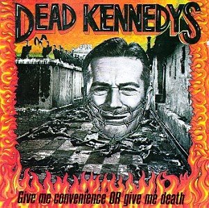 [Dead+Kennedys+-+Give+Me+Convenience+or+Give+Me+Death.jpg]